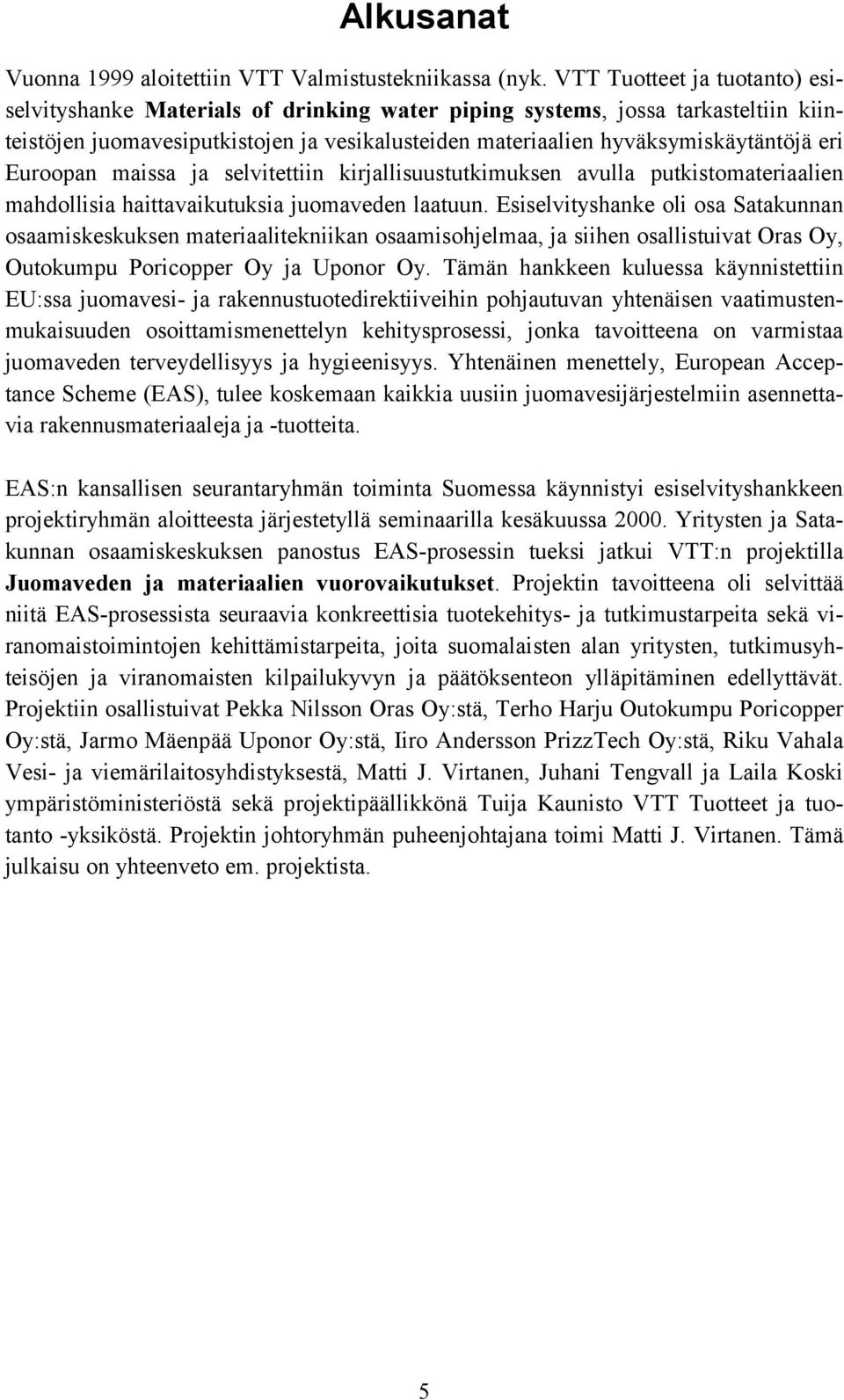 Euroopan maissa ja selvitettiin kirjallisuustutkimuksen avulla putkistomateriaalien mahdollisia haittavaikutuksia juomaveden laatuun.