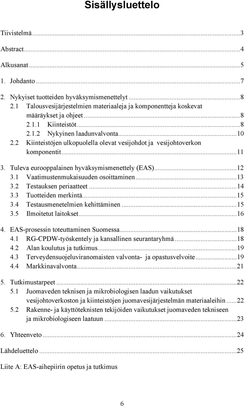 2 Kiinteistöjen ulkopuolella olevat vesijohdot ja vesijohtoverkon komponentit...11 3. Tuleva eurooppalainen hyväksymismenettely (EAS)...12 3.1 Vaatimustenmukaisuuden osoittaminen...13 3.