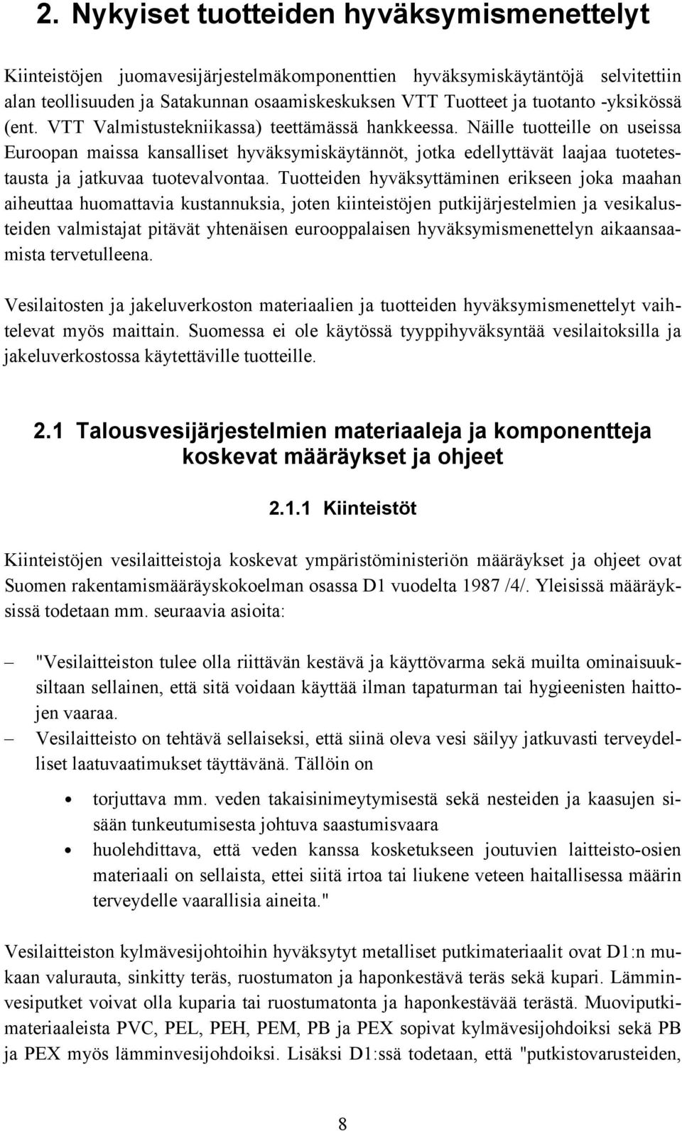 Näille tuotteille on useissa Euroopan maissa kansalliset hyväksymiskäytännöt, jotka edellyttävät laajaa tuotetestausta ja jatkuvaa tuotevalvontaa.