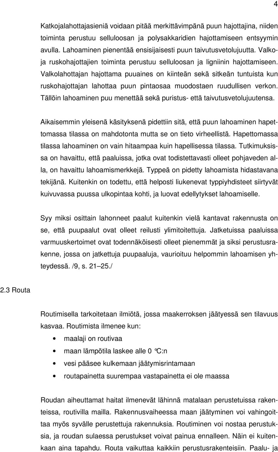 Valkolahottajan hajottama puuaines on kiinteän sekä sitkeän tuntuista kun ruskohajottajan lahottaa puun pintaosaa muodostaen ruudullisen verkon.