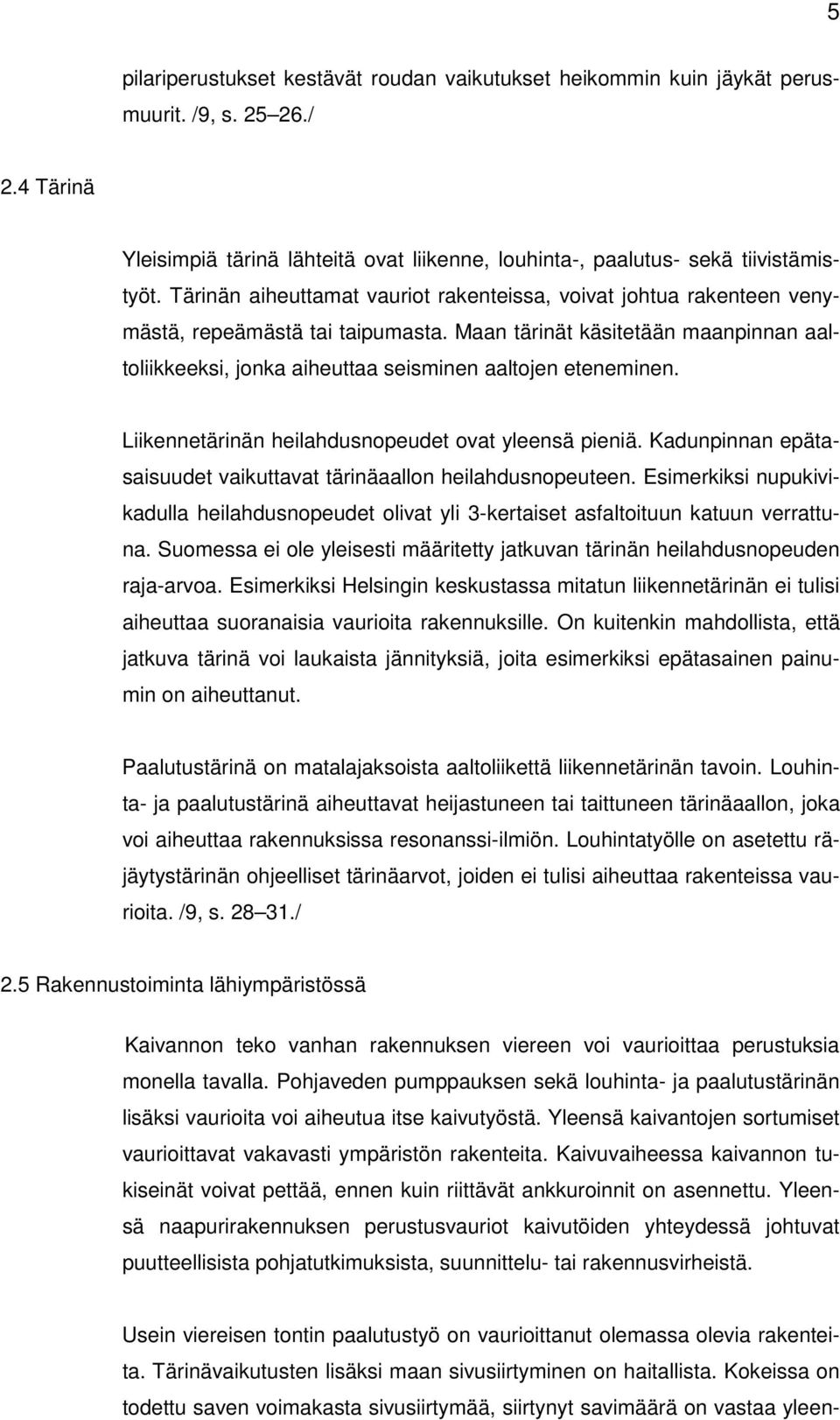 Maan tärinät käsitetään maanpinnan aaltoliikkeeksi, jonka aiheuttaa seisminen aaltojen eteneminen. Liikennetärinän heilahdusnopeudet ovat yleensä pieniä.