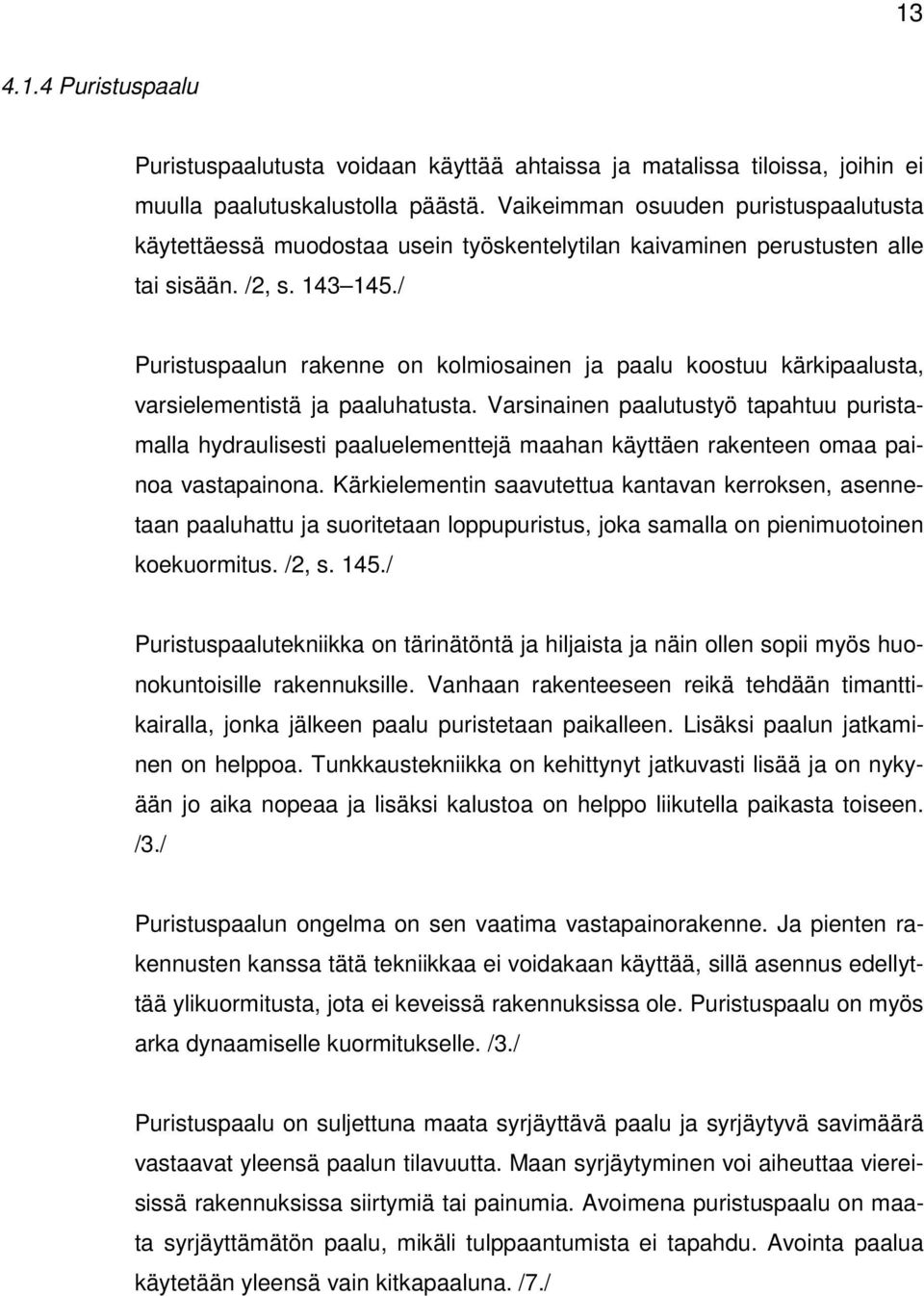 / Puristuspaalun rakenne on kolmiosainen ja paalu koostuu kärkipaalusta, varsielementistä ja paaluhatusta.