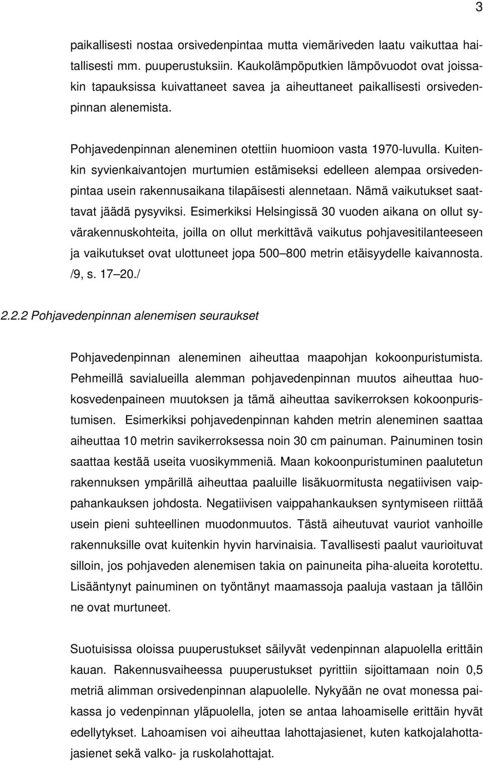 Kuitenkin syvienkaivantojen murtumien estämiseksi edelleen alempaa orsivedenpintaa usein rakennusaikana tilapäisesti alennetaan. Nämä vaikutukset saattavat jäädä pysyviksi.