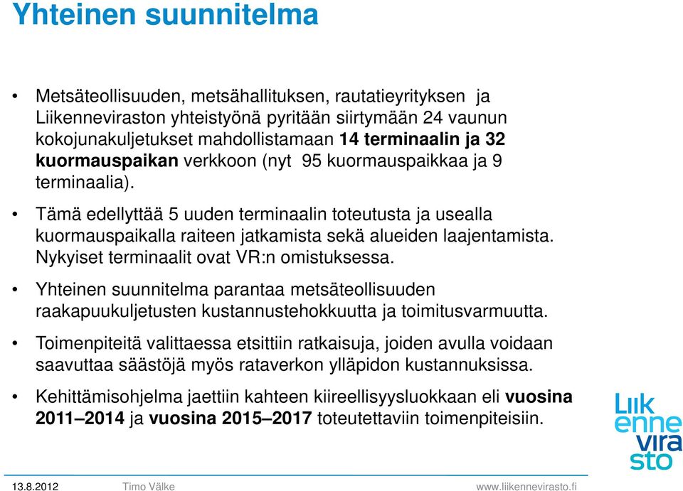 Nykyiset terminaalit ovat VR:n omistuksessa. Yhteinen suunnitelma parantaa metsäteollisuuden raakapuukuljetusten kustannustehokkuutta ja toimitusvarmuutta.