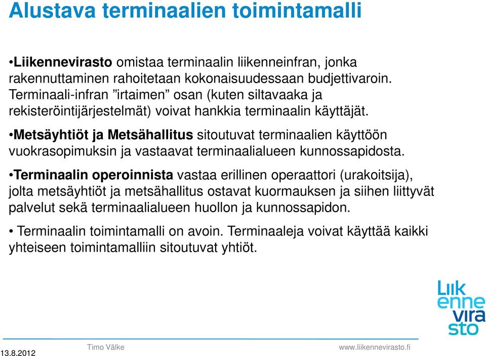 Metsäyhtiöt ja Metsähallitus sitoutuvat terminaalien käyttöön vuokrasopimuksin ja vastaavat terminaalialueen kunnossapidosta.