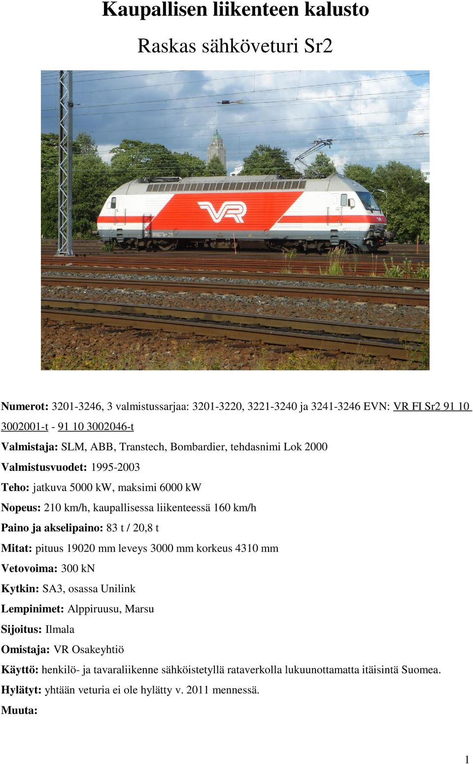 160 km/h Paino ja akselipaino: 83 t / 20,8 t Mitat: pituus 19020 mm leveys 3000 mm korkeus 4310 mm Vetovoima: 300 kn Kytkin: SA3, osassa Unilink Lempinimet: Alppiruusu, Marsu