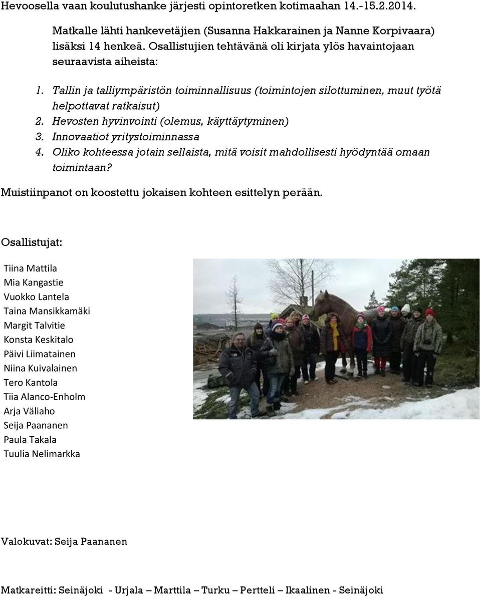 Hevosten hyvinvointi (olemus, käyttäytyminen) 3. Innovaatiot yritystoiminnassa 4. Oliko kohteessa jotain sellaista, mitä voisit mahdollisesti hyödyntää omaan toimintaan?