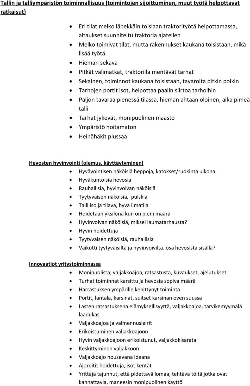 pitkin poikin Tarhojen portit isot, helpottaa paalin siirtoa tarhoihin Paljon tavaraa pienessä tilassa, hieman ahtaan oloinen, aika pimeä talli Tarhat jykevät, monipuolinen maasto Ympäristö