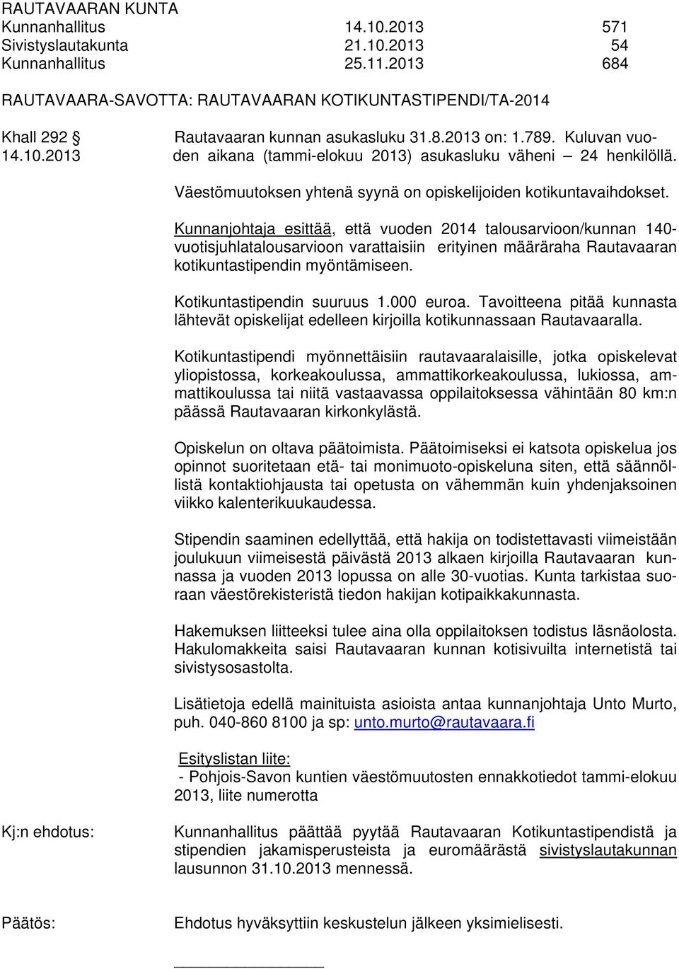 Kunnanjohtaja esittää, että vuoden 2014 talousarvioon/kunnan 140- vuotisjuhlatalousarvioon varattaisiin erityinen määräraha Rautavaaran kotikuntastipendin myöntämiseen. Kotikuntastipendin suuruus 1.