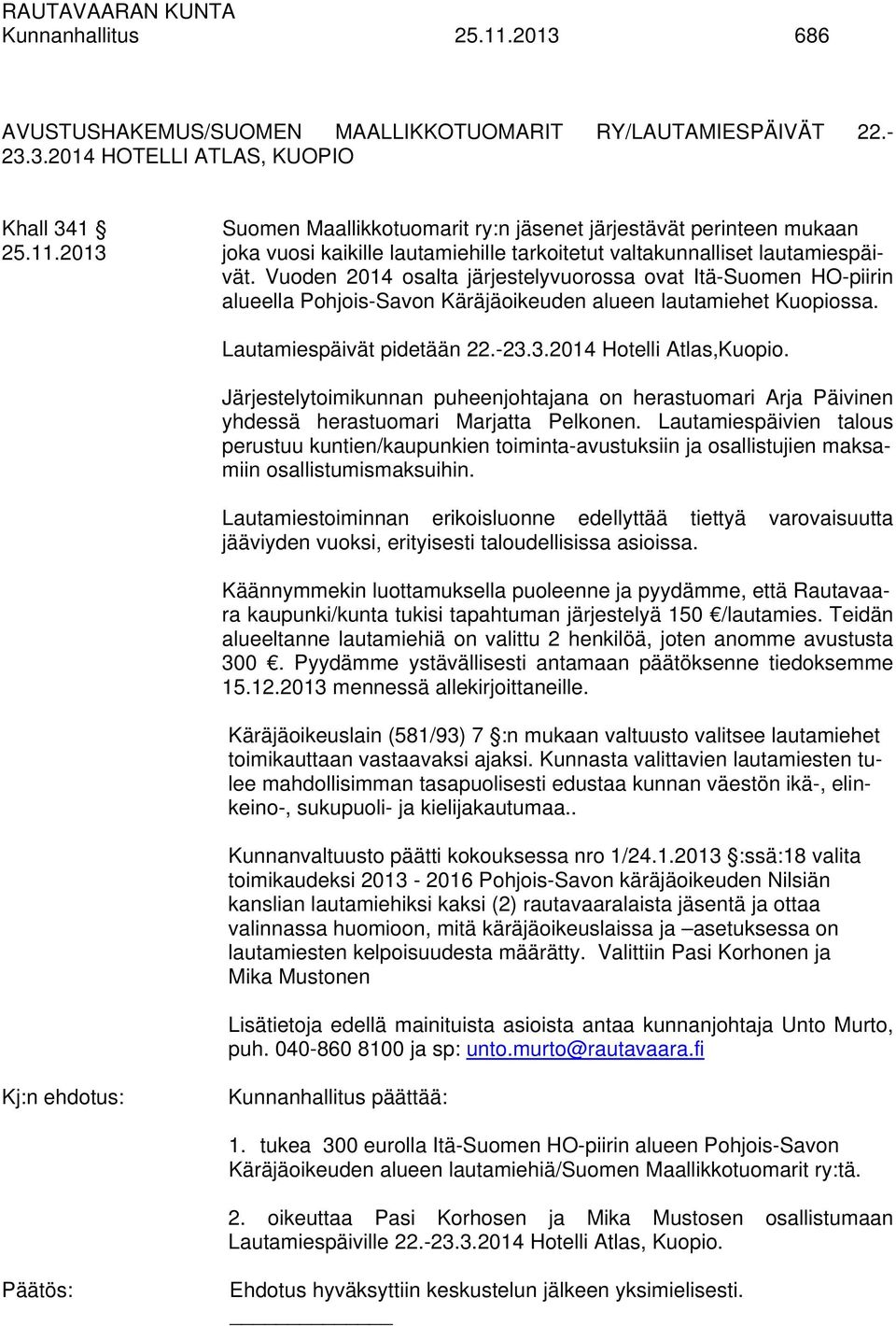 Vuoden 2014 osalta järjestelyvuorossa ovat Itä-Suomen HO-piirin alueella Pohjois-Savon Käräjäoikeuden alueen lautamiehet Kuopiossa. Lautamiespäivät pidetään 22.-23.3.2014 Hotelli Atlas,Kuopio.