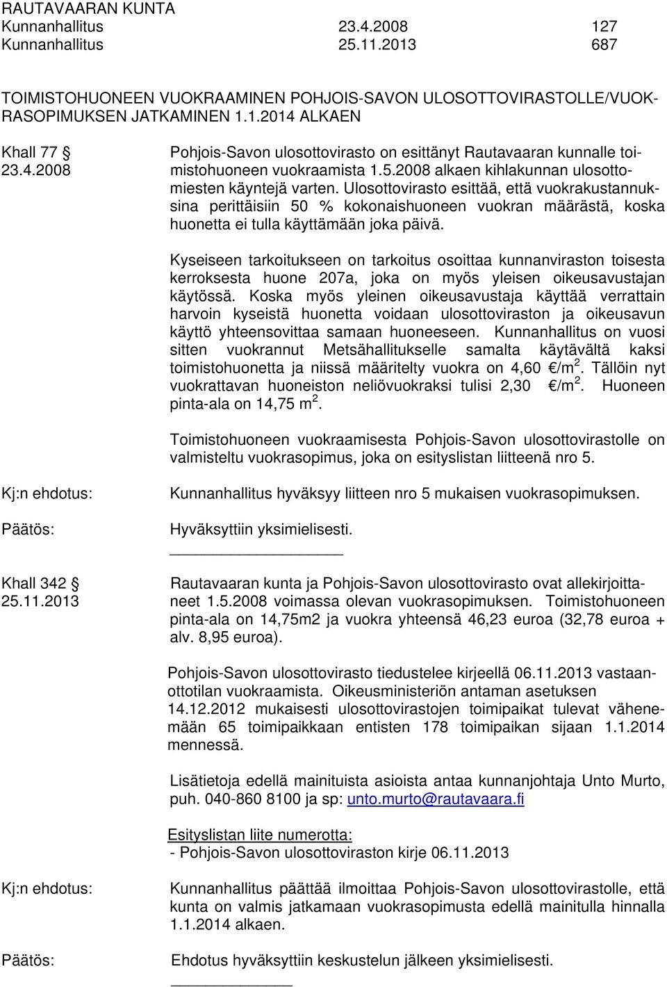 Ulosottovirasto esittää, että vuokrakustannuksina perittäisiin 50 % kokonaishuoneen vuokran määrästä, koska huonetta ei tulla käyttämään joka päivä.