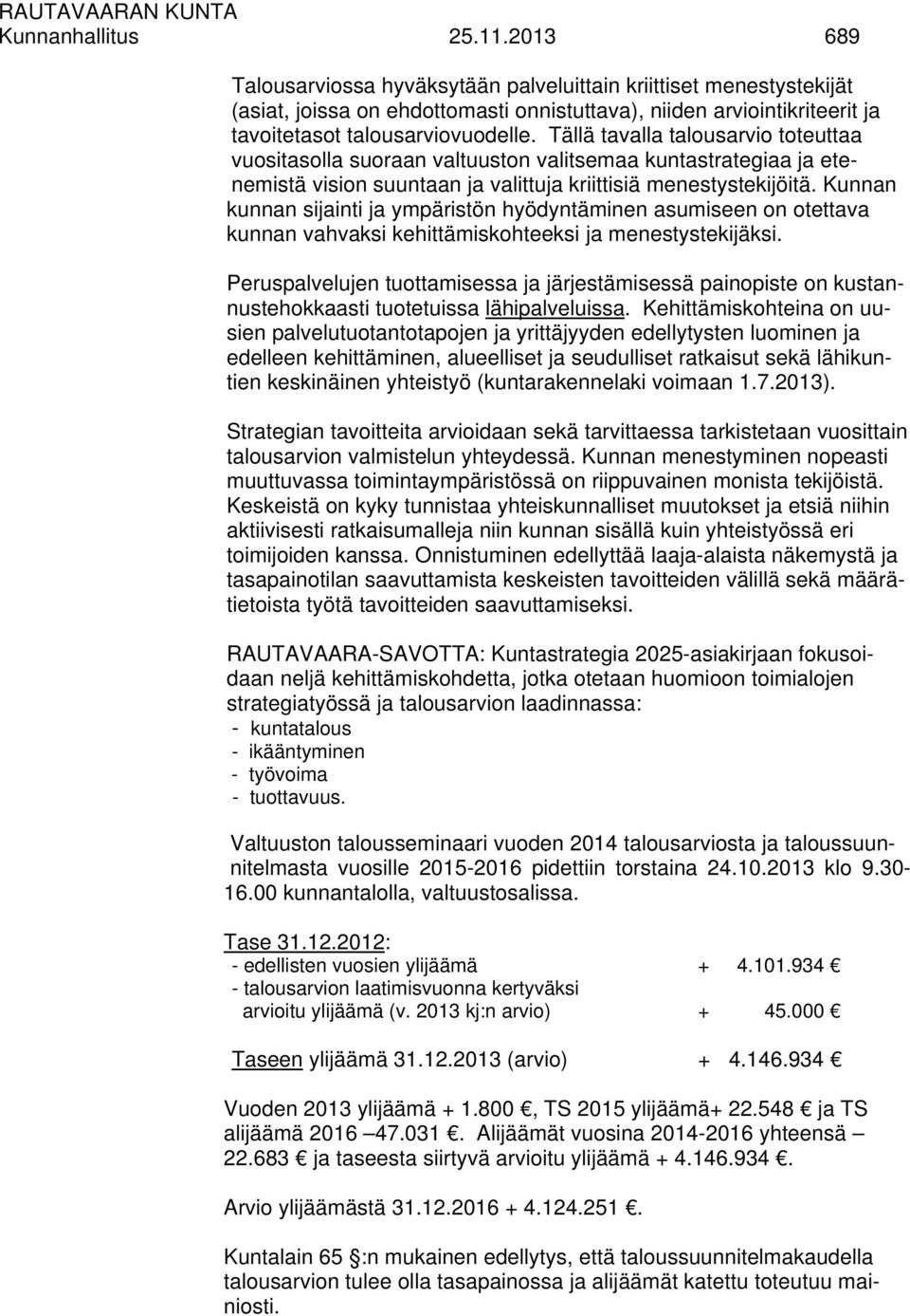 Tällä tavalla talousarvio toteuttaa vuositasolla suoraan valtuuston valitsemaa kuntastrategiaa ja etenemistä vision suuntaan ja valittuja kriittisiä menestystekijöitä.