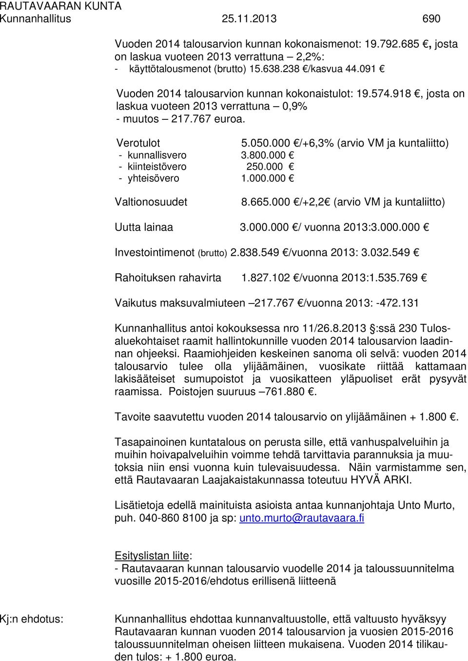 000 /+6,3% (arvio VM ja kuntaliitto) - kunnallisvero 3.800.000 - kiinteistövero 250.000 - yhteisövero 1.000.000 Valtionosuudet 8.665.000 /+2,2 (arvio VM ja kuntaliitto) Uutta lainaa 3.000.000 / vuonna 2013:3.