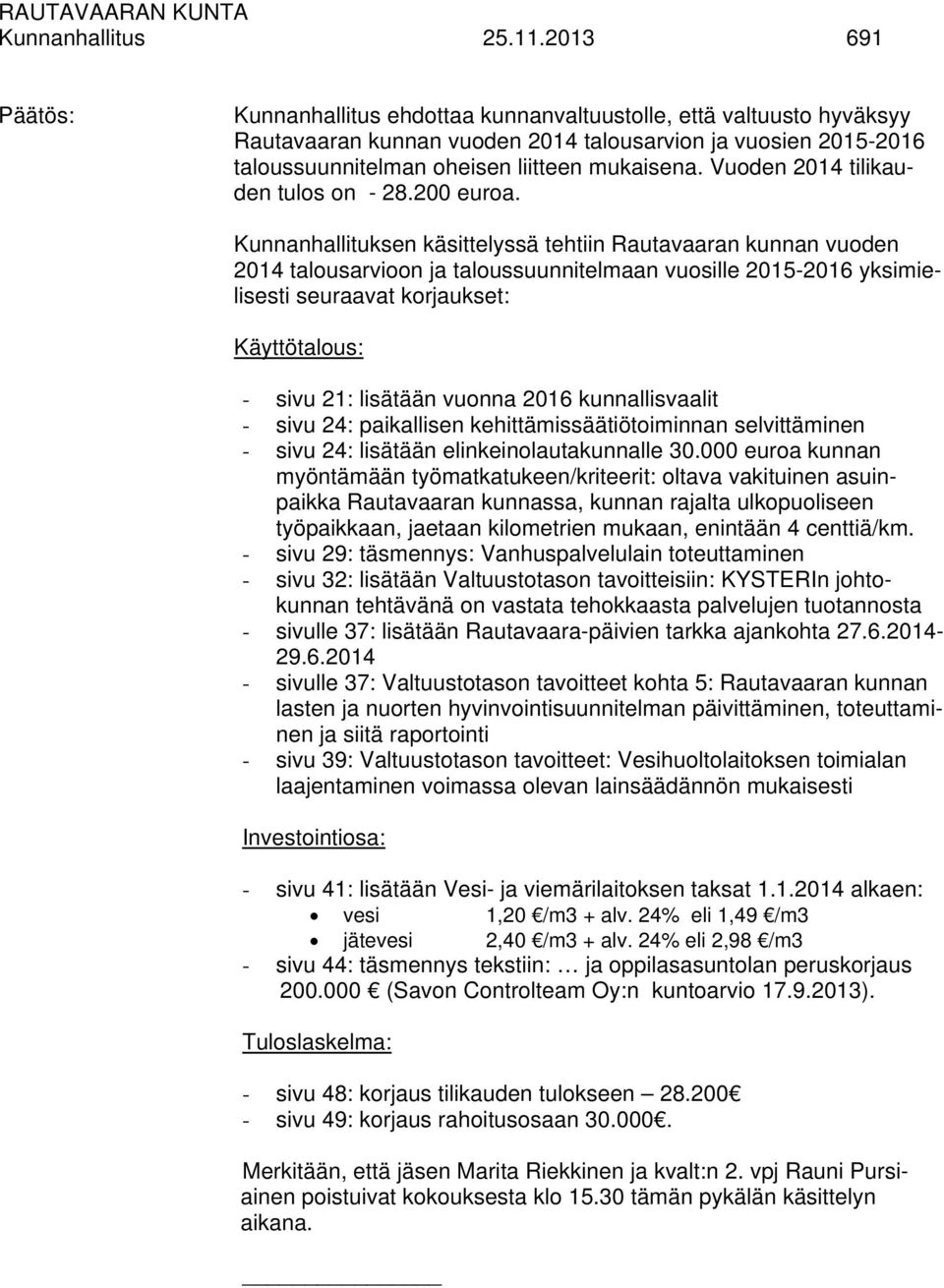 Vuoden 2014 tilikauden tulos on - 28.200 euroa.
