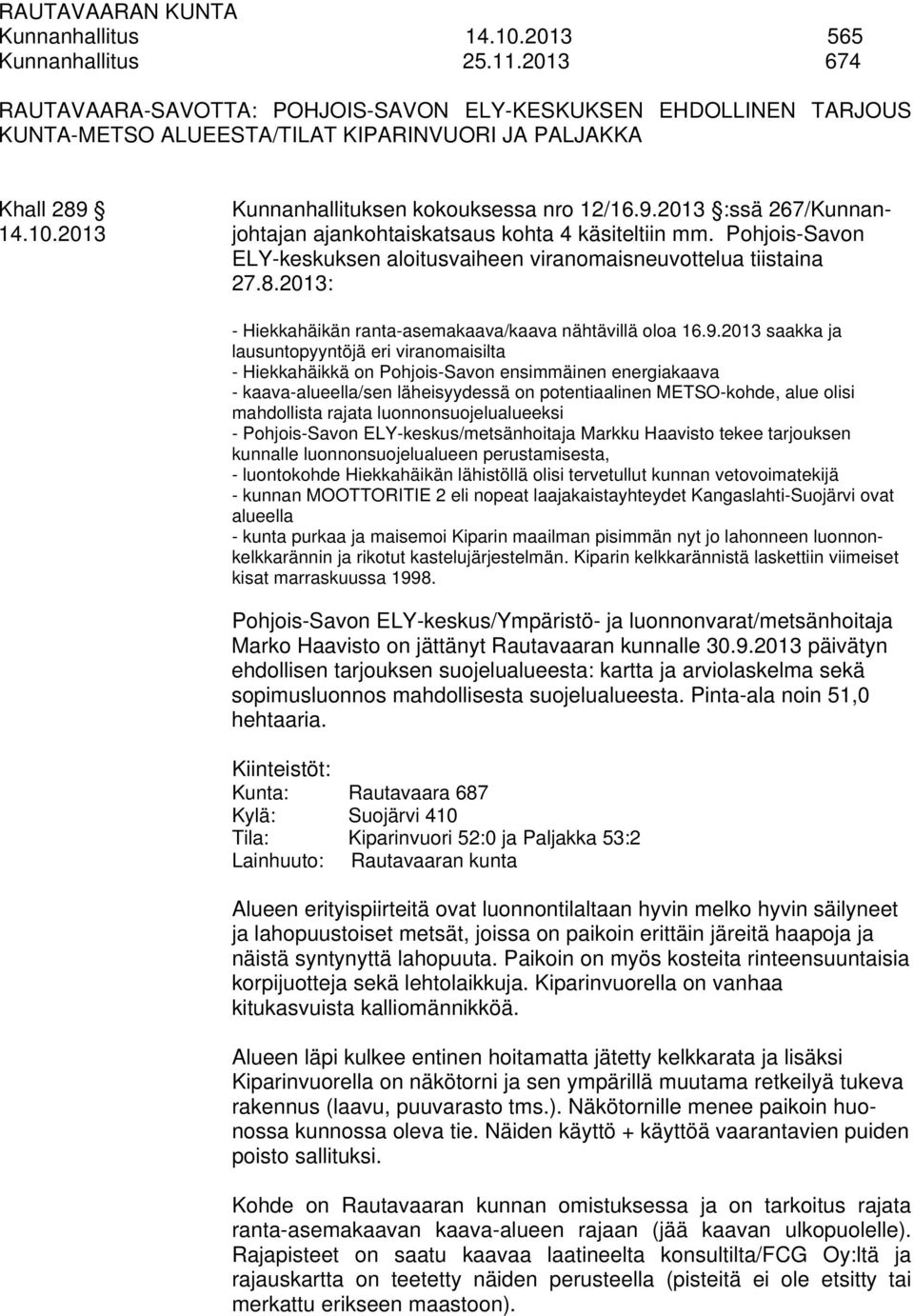 10.2013 johtajan ajankohtaiskatsaus kohta 4 käsiteltiin mm. Pohjois-Savon ELY-keskuksen aloitusvaiheen viranomaisneuvottelua tiistaina 27.8.
