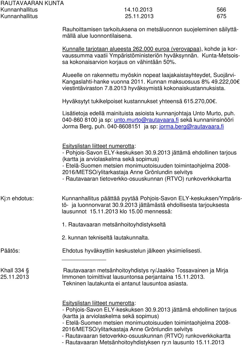 Alueelle on rakennettu myöskin nopeat laajakaistayhteydet, Suojärvi- Kangaslahti-hanke vuonna 2011. Kunnan maksuosuus 8% 49.222,00 viestintäviraston 7.8.2013 hyväksymistä kokonaiskustannuksista.