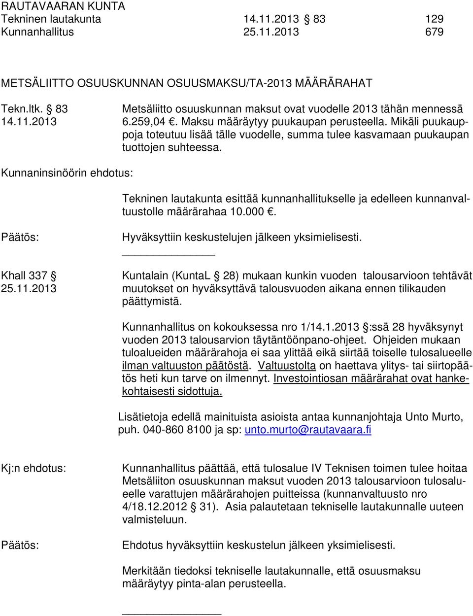 Mikäli puukauppoja toteutuu lisää tälle vuodelle, summa tulee kasvamaan puukaupan tuottojen suhteessa.
