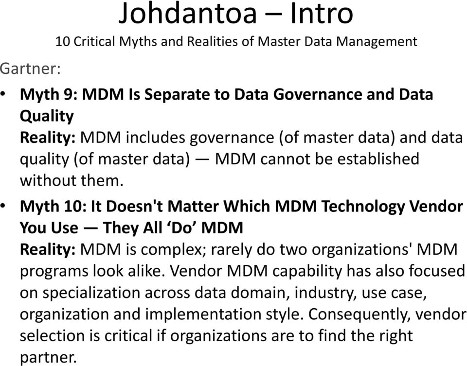 Myth 10: It Doesn't Matter Which MDM Technology Vendor You Use They All Do MDM Reality: MDM is complex; rarely do two organizations' MDM programs look alike.