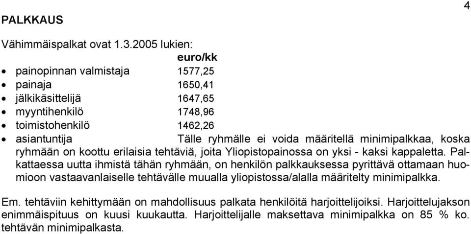 määritellä minimipalkkaa, koska ryhmään on koottu erilaisia tehtäviä, joita Yliopistopainossa on yksi - kaksi kappaletta.