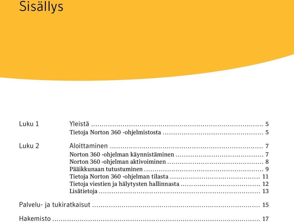 .. 8 Pääikkunaan tutustuminen... 9 Tietoja Norton 360 -ohjelman tilasta.