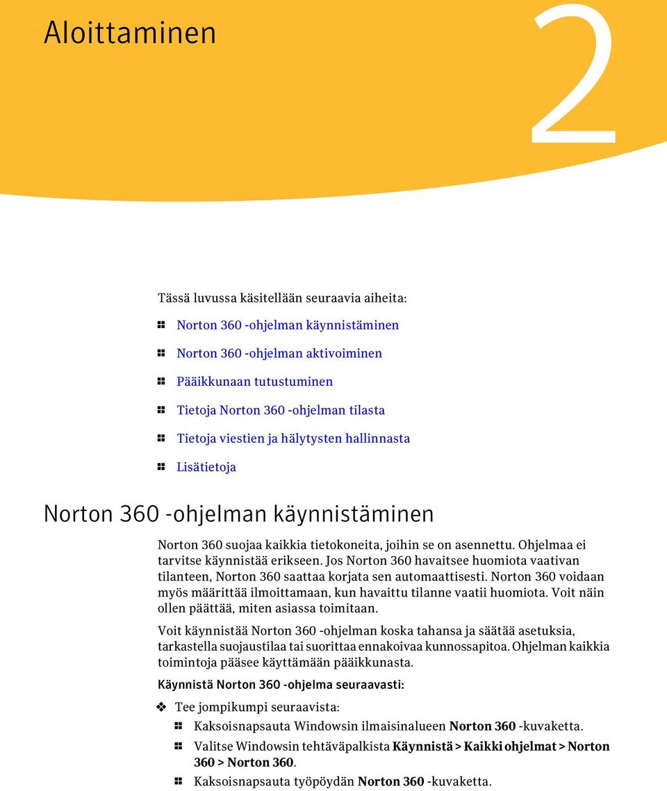 Jos Norton 360 havaitsee huomiota vaativan tilanteen, Norton 360 saattaa korjata sen automaattisesti. Norton 360 voidaan myös määrittää ilmoittamaan, kun havaittu tilanne vaatii huomiota.