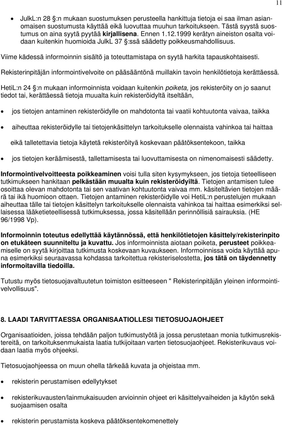 Viime kädessä informoinnin sisältö ja toteuttamistapa on syytä harkita tapauskohtaisesti. Rekisterinpitäjän informointivelvoite on pääsääntönä muillakin tavoin henkilötietoja kerättäessä.