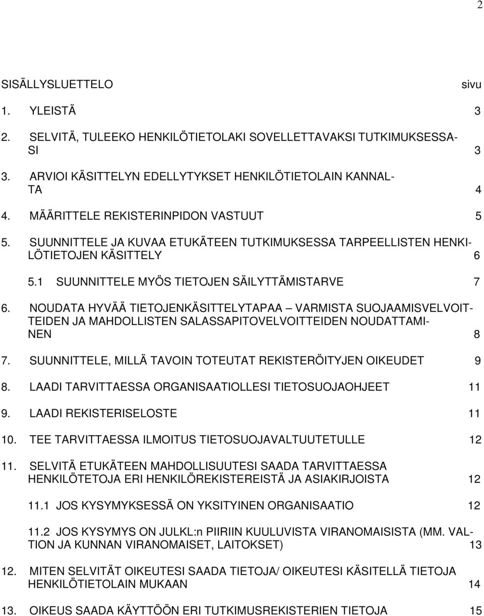 NOUDATA HYVÄÄ TIETOJENKÄSITTELYTAPAA VARMISTA SUOJAAMISVELVOIT- TEIDEN JA MAHDOLLISTEN SALASSAPITOVELVOITTEIDEN NOUDATTAMI- NEN 8 7. SUUNNITTELE, MILLÄ TAVOIN TOTEUTAT REKISTERÖITYJEN OIKEUDET 9 8.