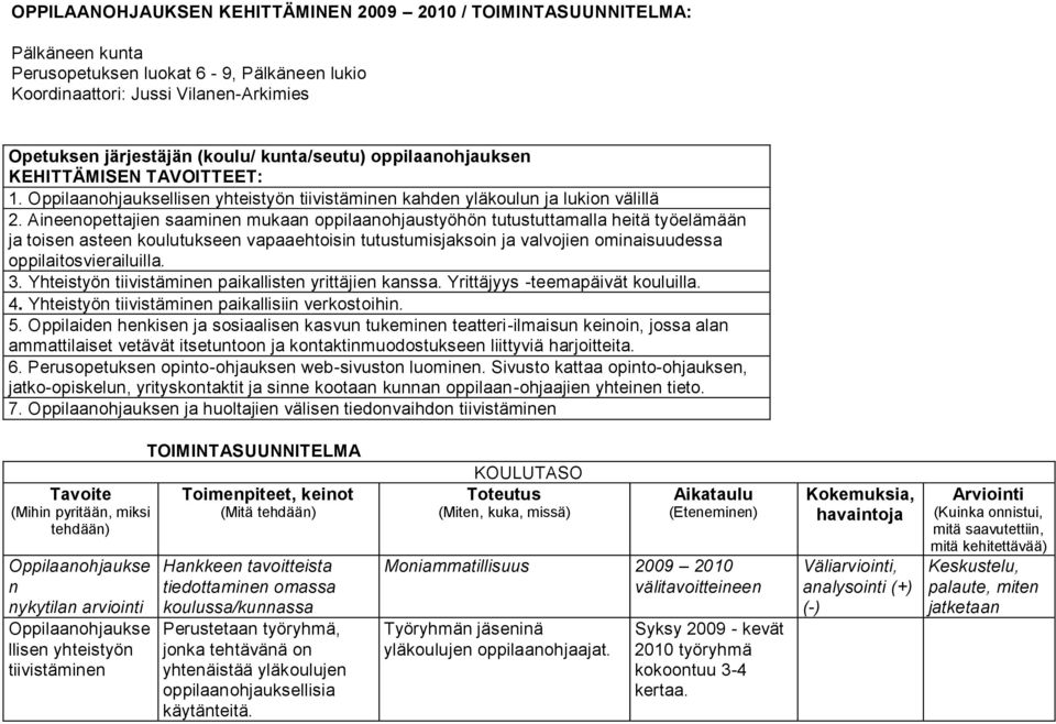 Aineenopettajien saaminen mukaan oppilaanohjaustyöhön tutustuttamalla heitä työelämään ja toisen asteen koulutukseen vapaaehtoisin tutustumisjaksoin ja valvojien ominaisuudessa oppilaitosvierailuilla.