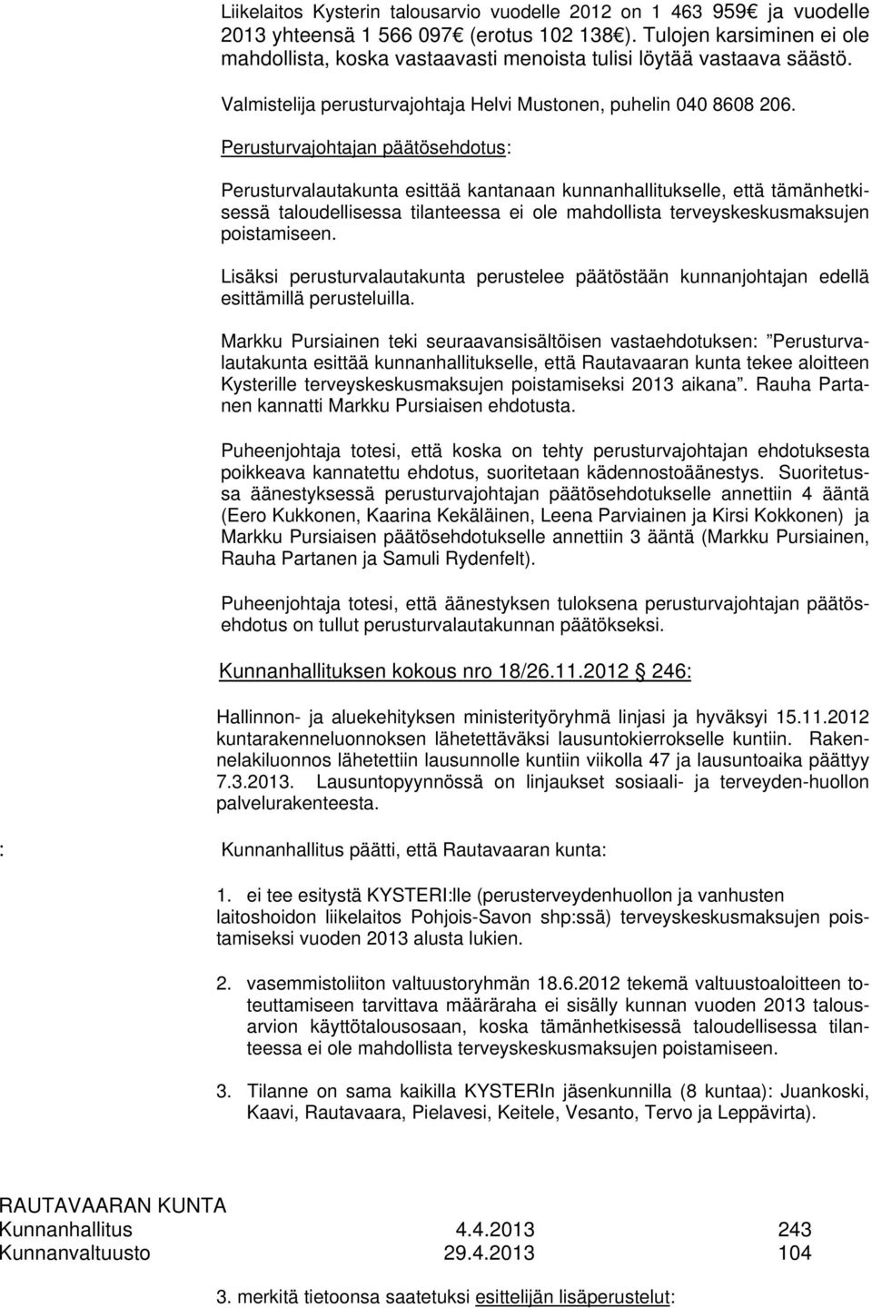 Perusturvajohtajan päätösehdotus: Perusturvalautakunta esittää kantanaan kunnanhallitukselle, että tämänhetkisessä taloudellisessa tilanteessa ei ole mahdollista terveyskeskusmaksujen poistamiseen.