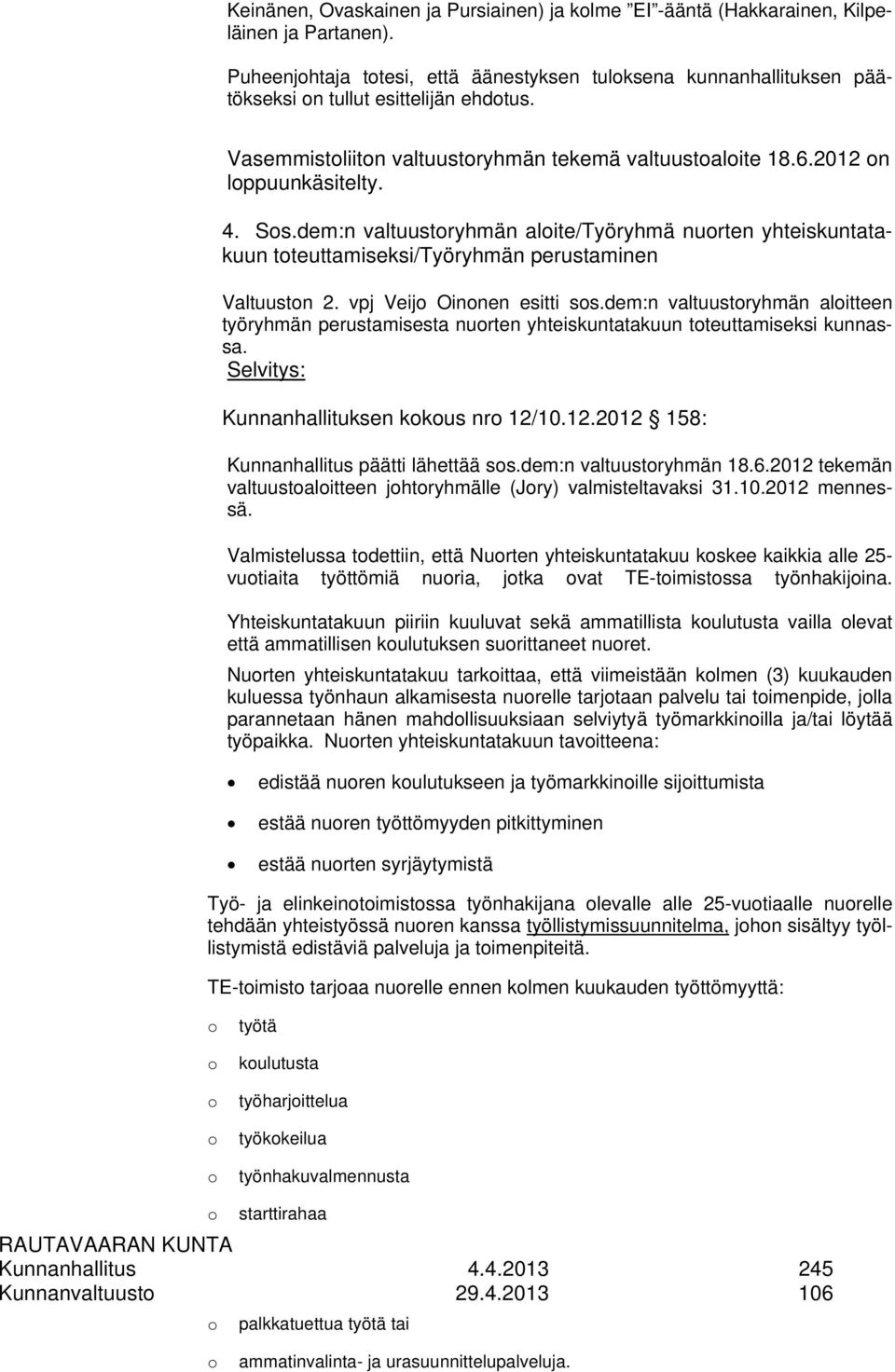 Sos.dem:n valtuustoryhmän aloite/työryhmä nuorten yhteiskuntatakuun toteuttamiseksi/työryhmän perustaminen Valtuuston 2. vpj Veijo Oinonen esitti sos.