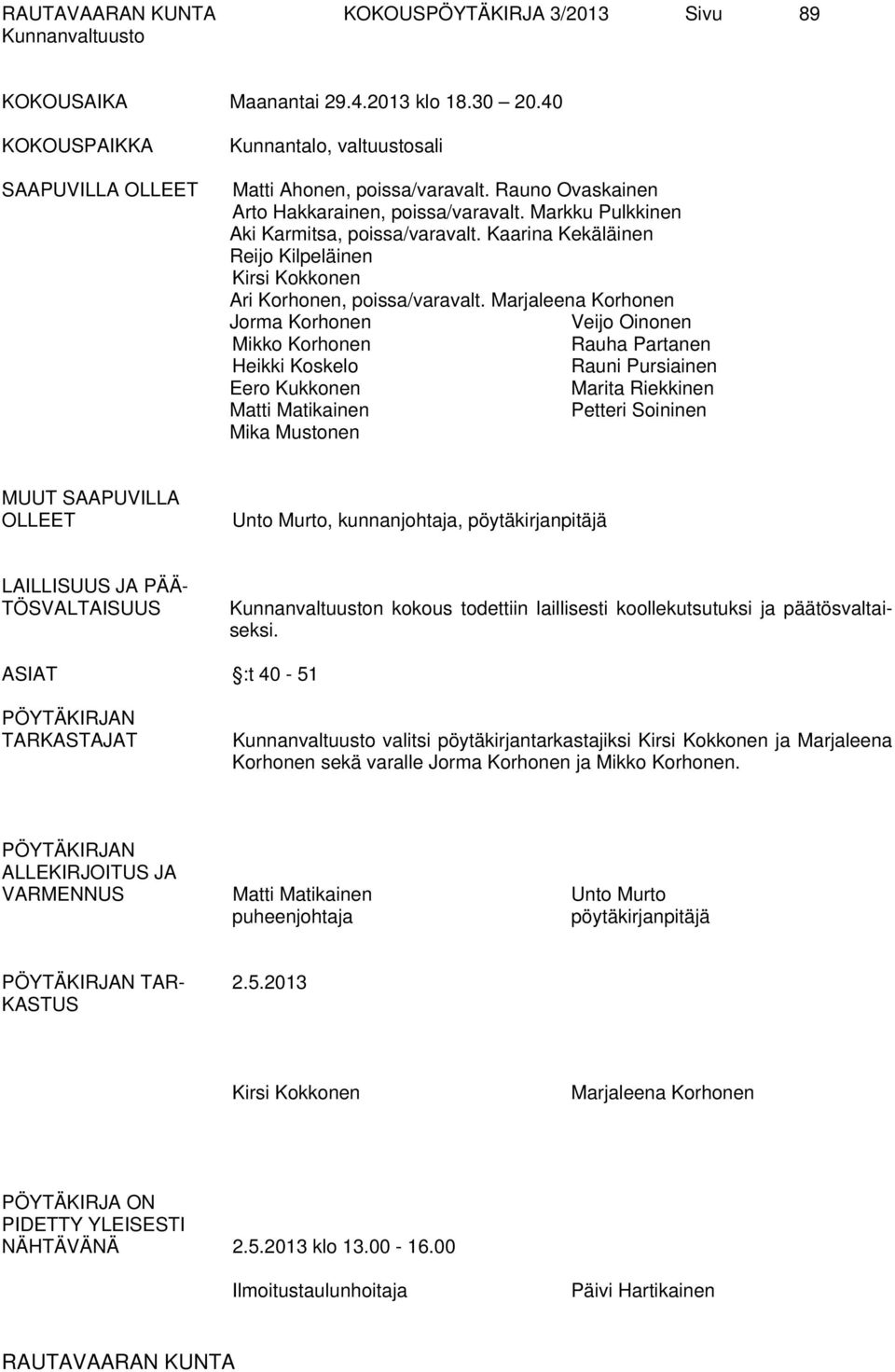 Marjaleena Korhonen Jorma Korhonen Veijo Oinonen Mikko Korhonen Rauha Partanen Heikki Koskelo Rauni Pursiainen Eero Kukkonen Marita Riekkinen Matti Matikainen Petteri Soininen Mika Mustonen MUUT