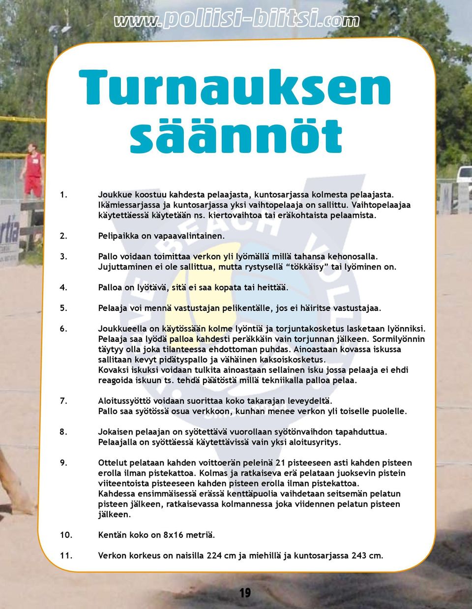 Jujuttaminen ei ole sallittua, mutta rystysellä tökkäisy tai lyöminen on. 4. Palloa on lyötävä, sitä ei saa kopata tai heittää. 5.