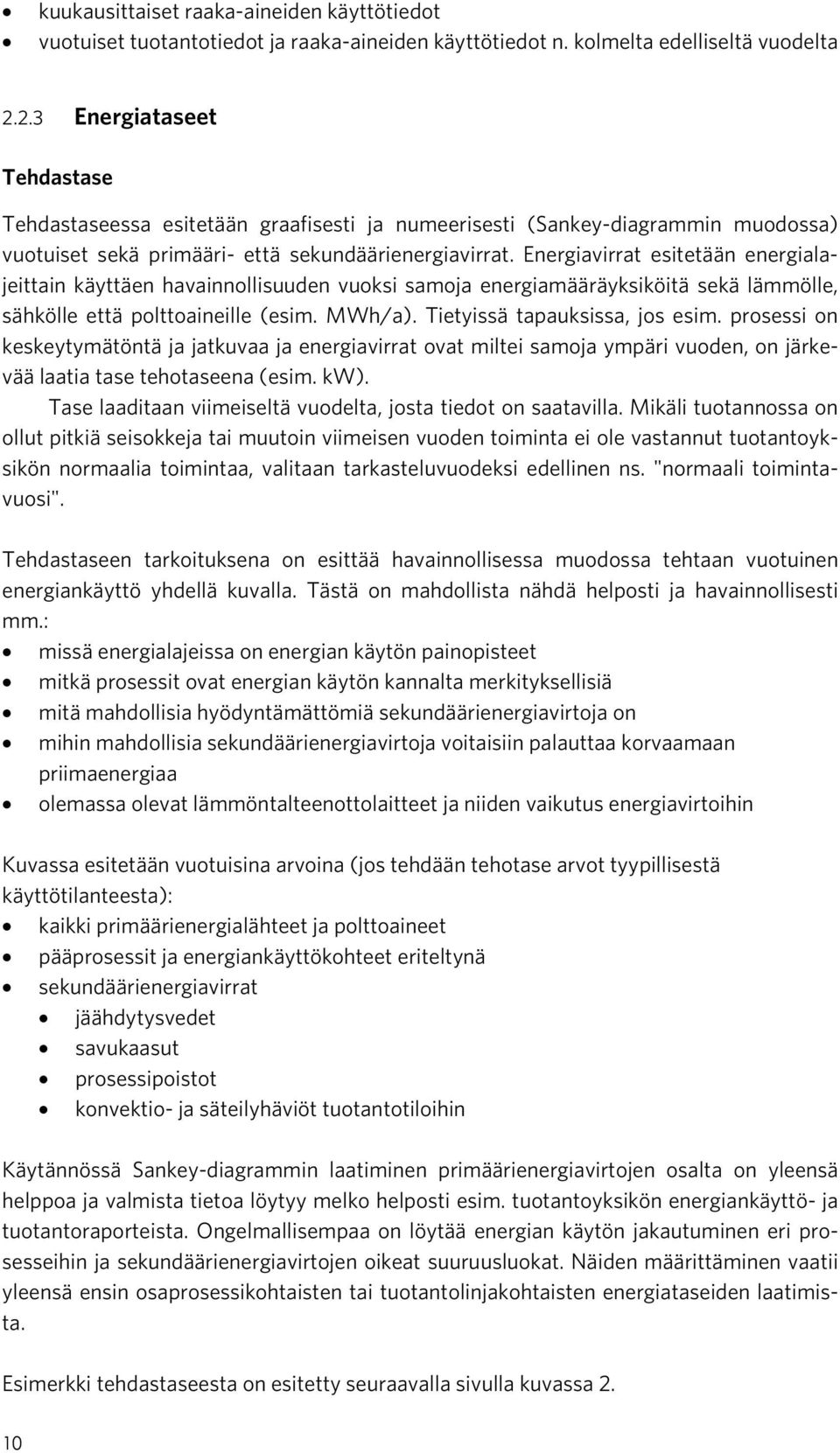 Energiavirrat esitetään energialajeittain käyttäen havainnollisuuden vuoksi samoja energiamääräyksiköitä sekä lämmölle, sähkölle että polttoaineille (esim. MWh/a). Tietyissä tapauksissa, jos esim.