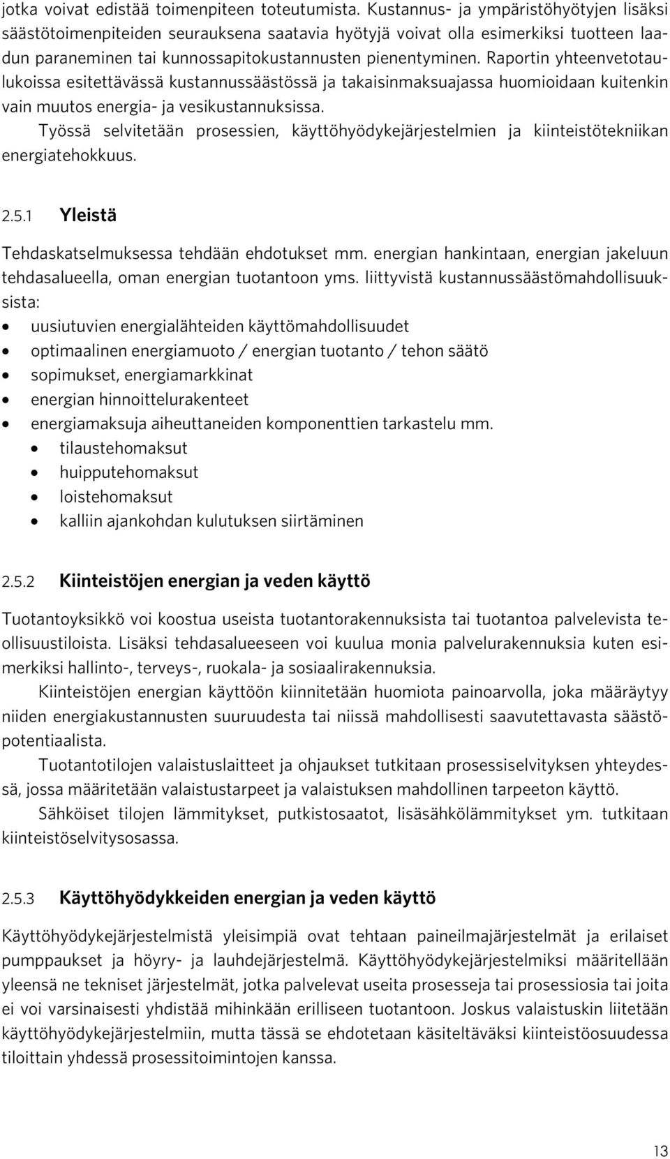 Raportin yhteenvetotaulukoissa esitettävässä kustannussäästössä ja takaisinmaksuajassa huomioidaan kuitenkin vain muutos energia- ja vesikustannuksissa.