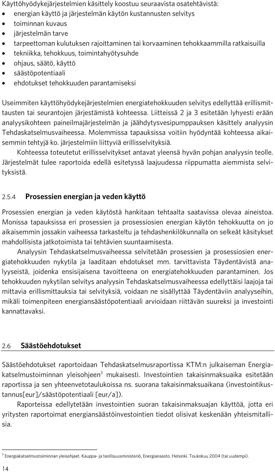 käyttöhyödykejärjestelmien energiatehokkuuden selvitys edellyttää erillismittausten tai seurantojen järjestämistä kohteessa.