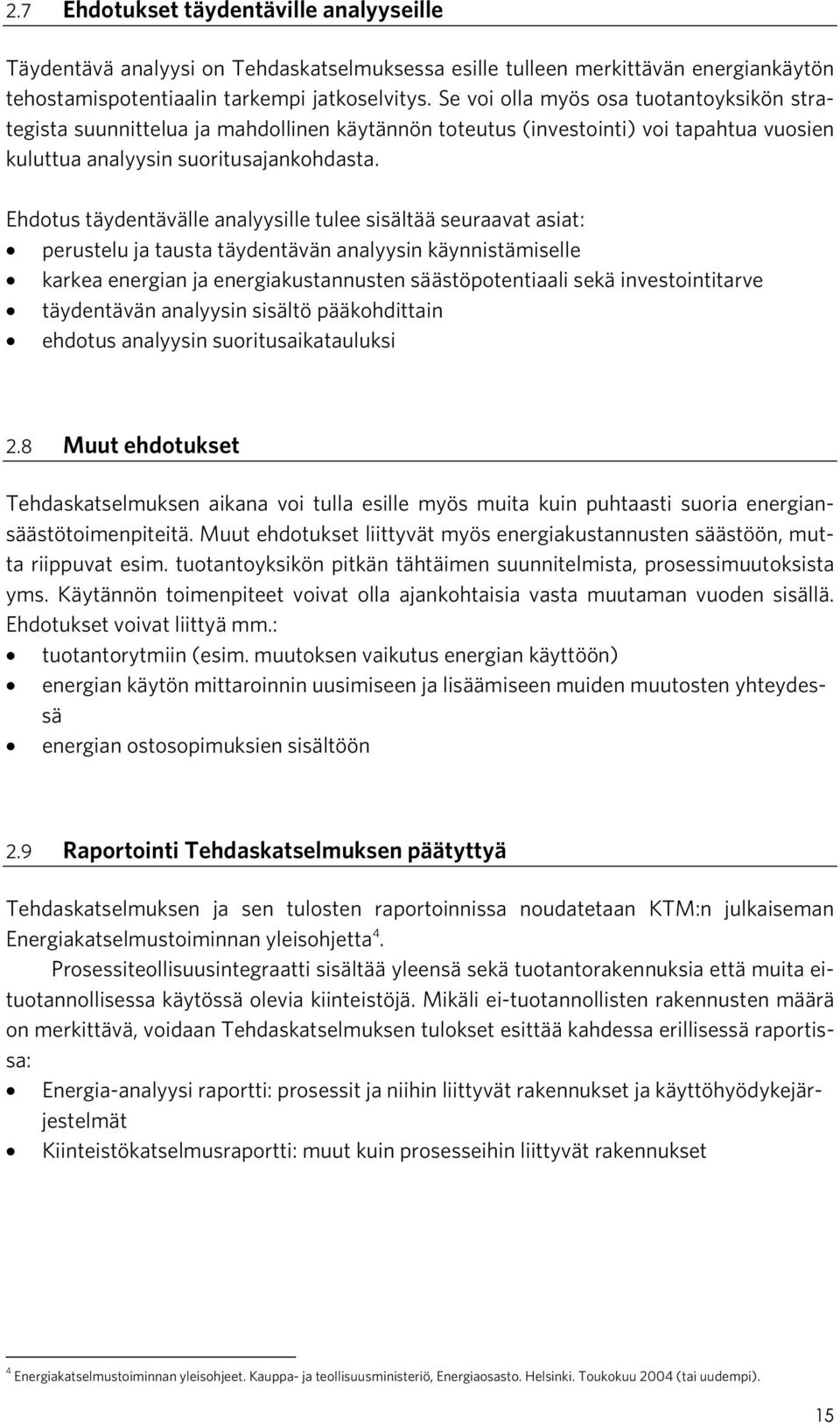 Ehdotus täydentävälle analyysille tulee sisältää seuraavat asiat: perustelu ja tausta täydentävän analyysin käynnistämiselle karkea energian ja energiakustannusten säästöpotentiaali sekä