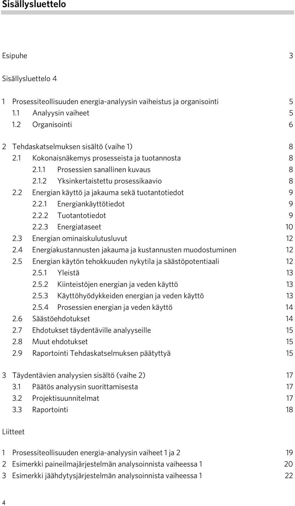 2 Energian käyttö ja jakauma sekä tuotantotiedot 9 2.2.1 Energiankäyttötiedot 9 2.2.2 Tuotantotiedot 9 2.2.3 Energiataseet 10 2.3 Energian ominaiskulutusluvut 12 2.