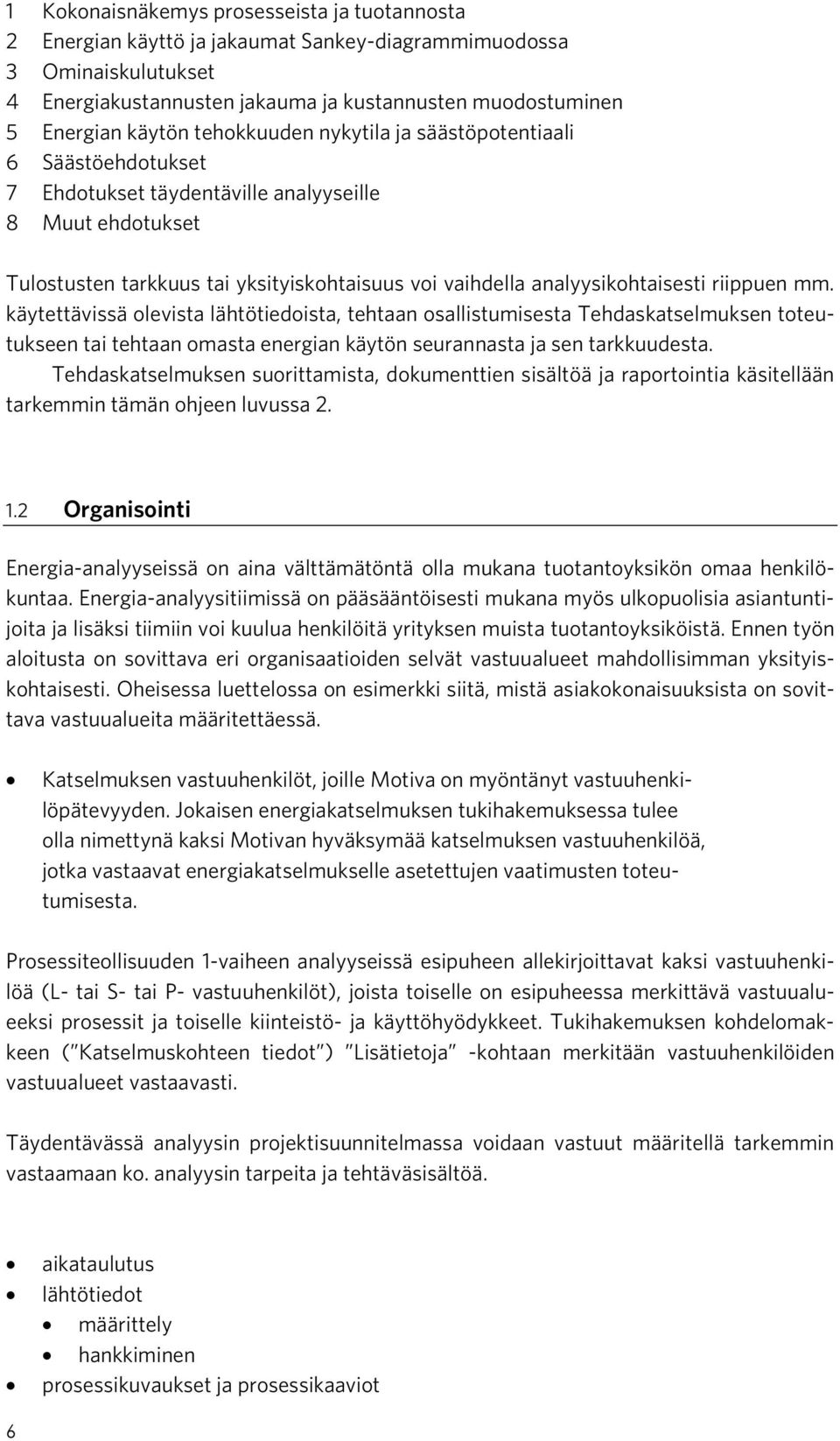 riippuen mm. käytettävissä olevista lähtötiedoista, tehtaan osallistumisesta Tehdaskatselmuksen toteutukseen tai tehtaan omasta energian käytön seurannasta ja sen tarkkuudesta.