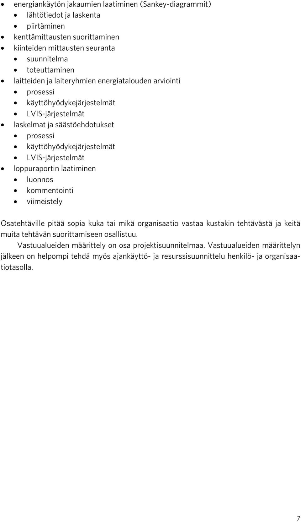 LVIS-järjestelmät loppuraportin laatiminen luonnos kommentointi viimeistely Osatehtäville pitää sopia kuka tai mikä organisaatio vastaa kustakin tehtävästä ja keitä muita tehtävän