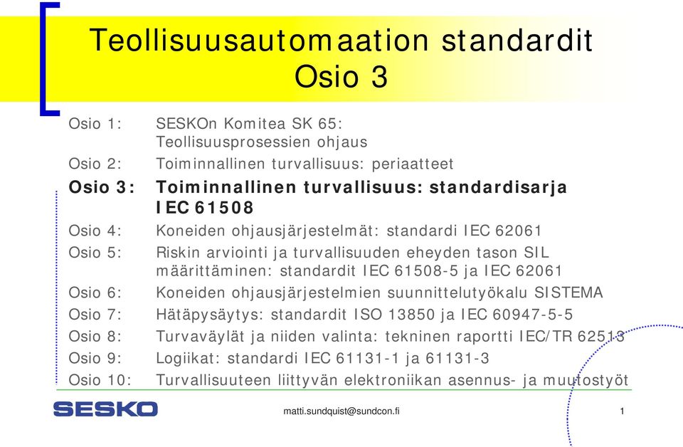 standardit IEC 61508-5 ja IEC 62061 Osio 6: Koneiden ohjausjärjestelmien suunnittelutyökalu SISTEMA Osio 7: Hätäpysäytys: standardit ISO 13850 ja IEC 60947-5-5 Osio 8: Turvaväylät