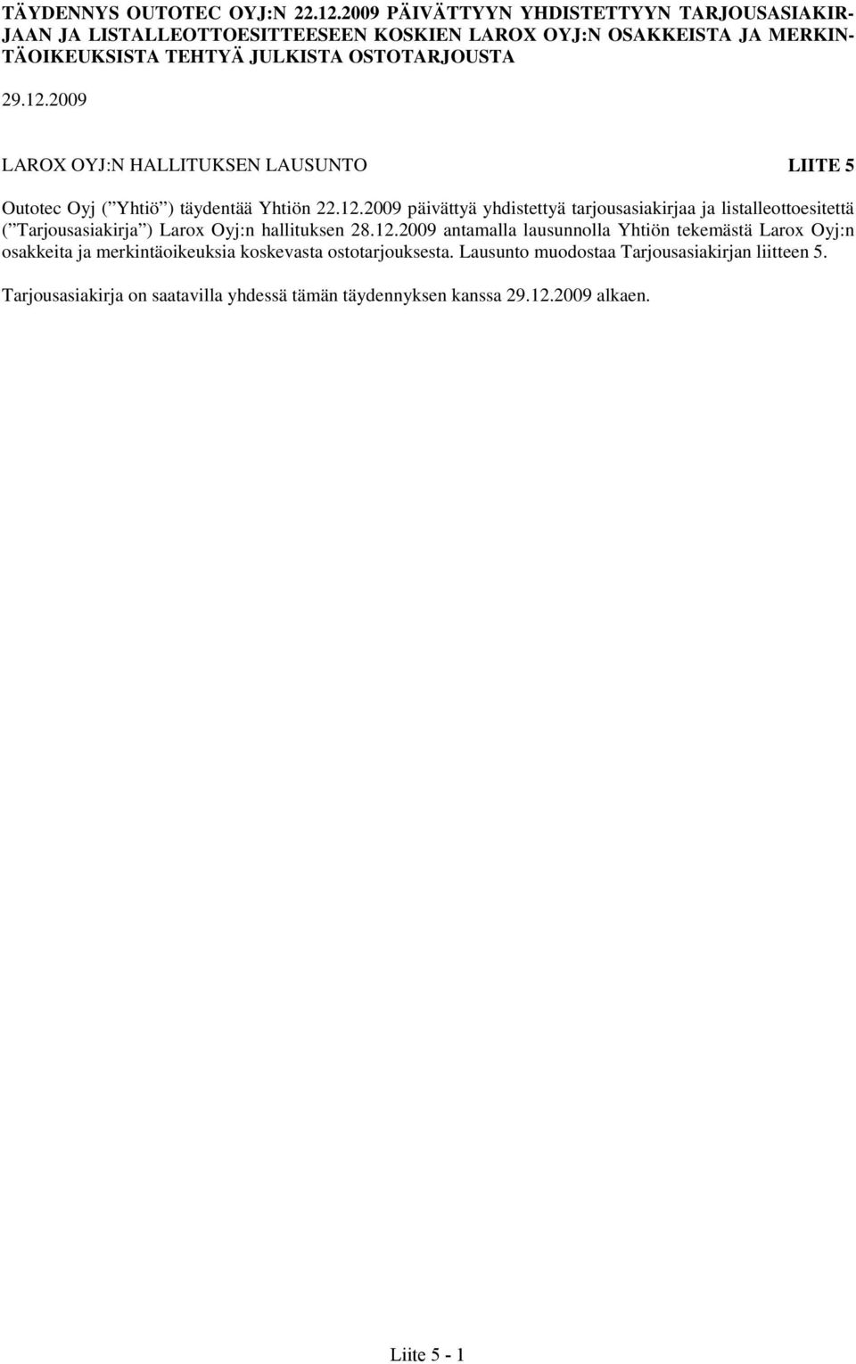 12.2009 LAROX OYJ:N HALLITUKSEN LAUSUNTO LIITE 5 Outotec Oyj ( Yhtiö ) täydentää Yhtiön 22.12.2009 päivättyä yhdistettyä tarjousasiakirjaa ja listalleottoesitettä ( Tarjousasiakirja ) Larox Oyj:n hallituksen 28.