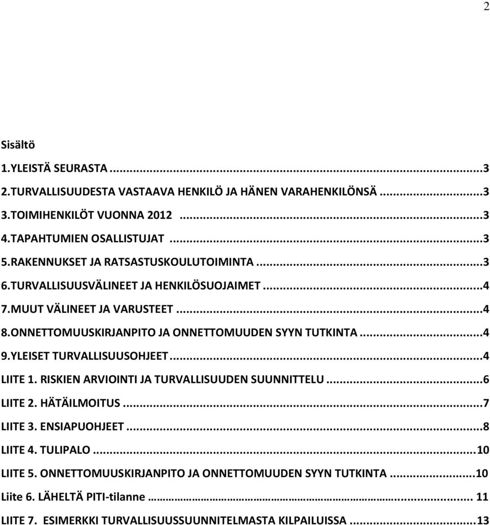 ONNETTOMUUSKIRJANPITO JA ONNETTOMUUDEN SYYN TUTKINTA...4 9.YLEISET TURVALLISUUSOHJEET...4 LIITE 1. RISKIEN ARVIOINTI JA TURVALLISUUDEN SUUNNITTELU...6 LIITE 2.