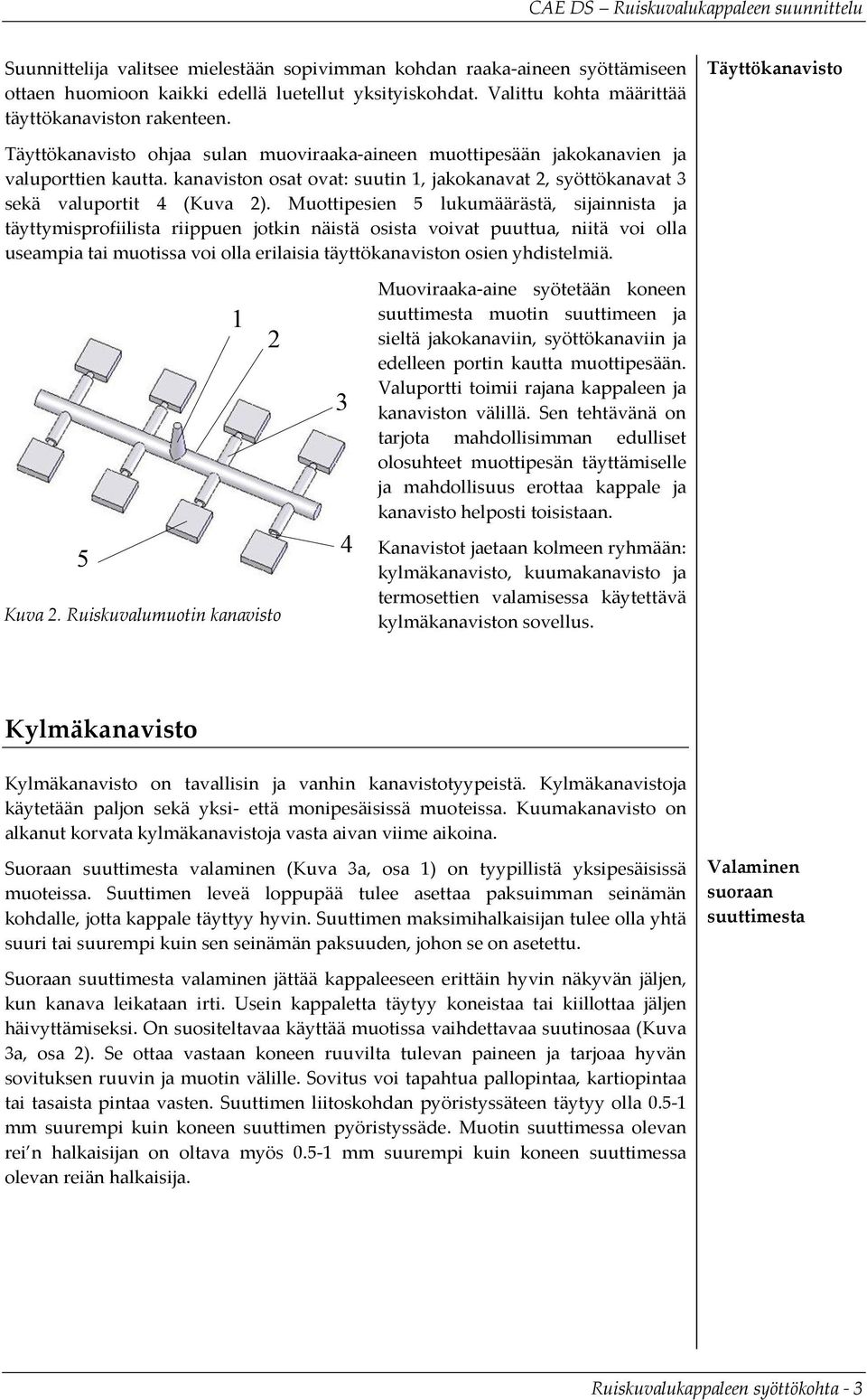 Muottipesien 5 lukumäärästä, sijainnista ja täyttymisprofiilista riippuen jotkin näistä osista voivat puuttua, niitä voi olla useampia tai muotissa voi olla erilaisia täyttökanaviston osien