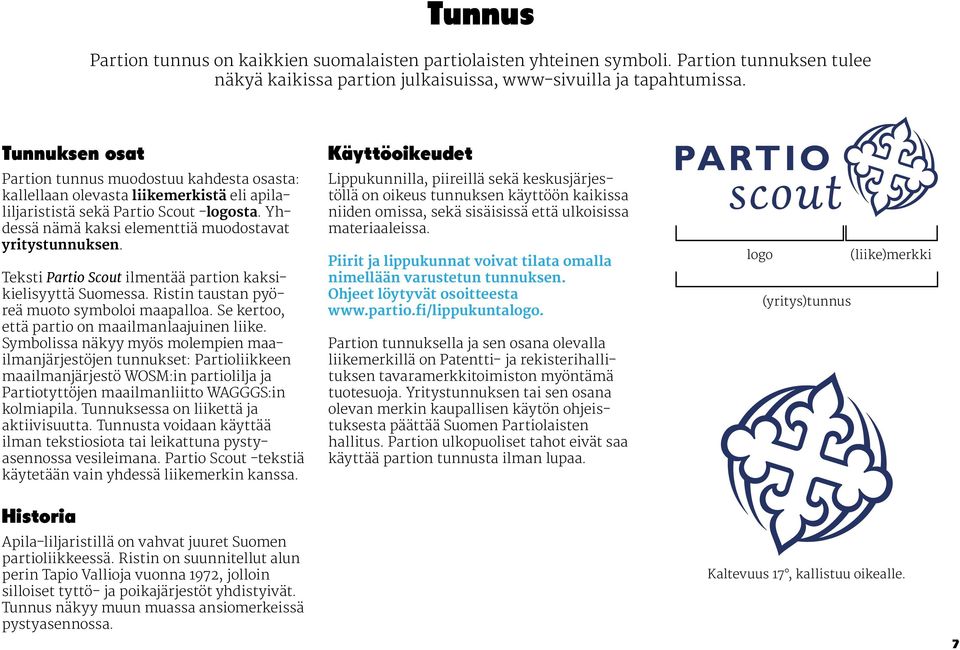 Teksti Partio Scout ilmentää partion kaksikielisyyttä Suomessa. Ristin taustan pyöreä muoto symboloi maapalloa. Se kertoo, että partio on maailmanlaajuinen liike.