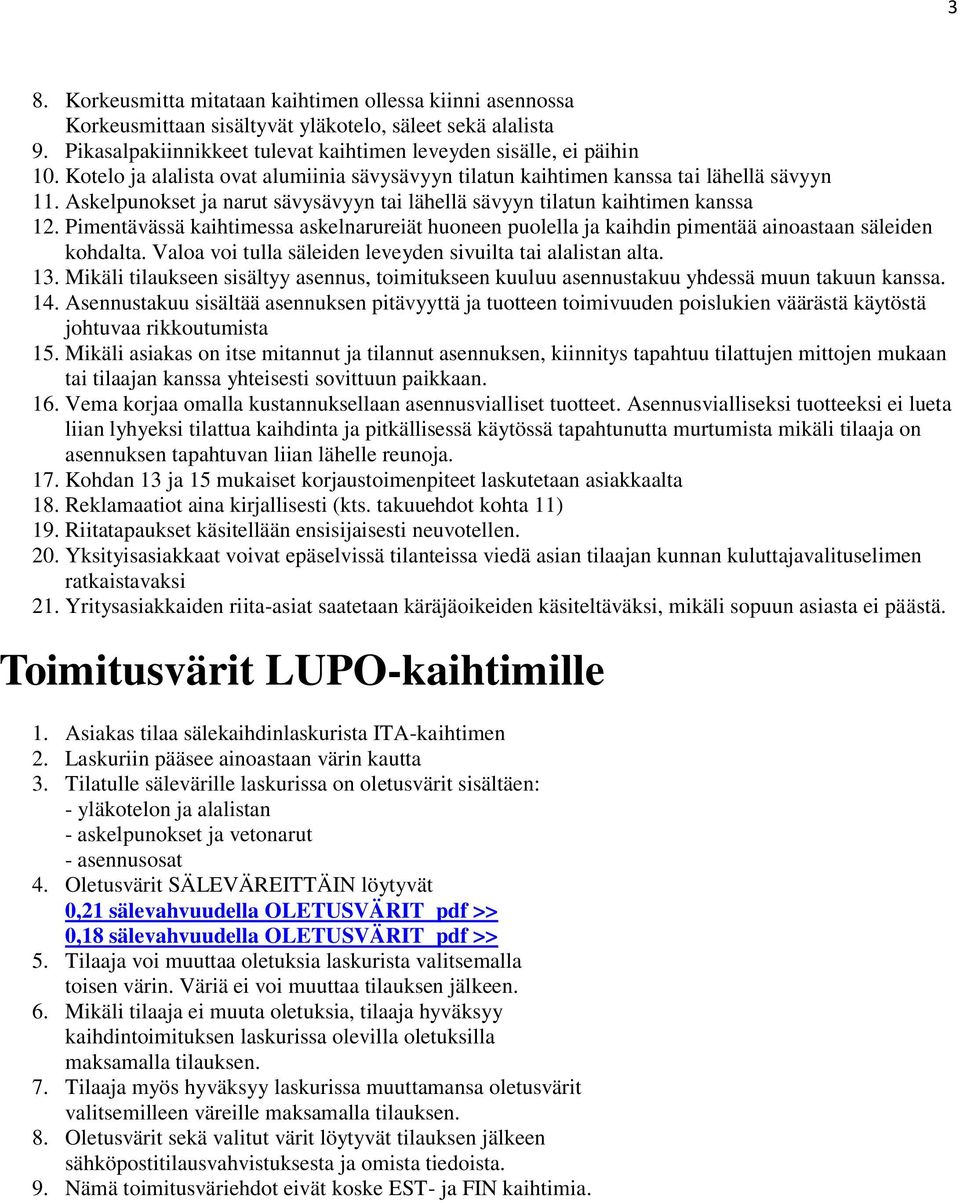 Pimentävässä kaihtimessa askelnarureiät huoneen puolella ja kaihdin pimentää ainoastaan säleiden kohdalta. Valoa voi tulla säleiden leveyden sivuilta tai alalistan alta. 13.