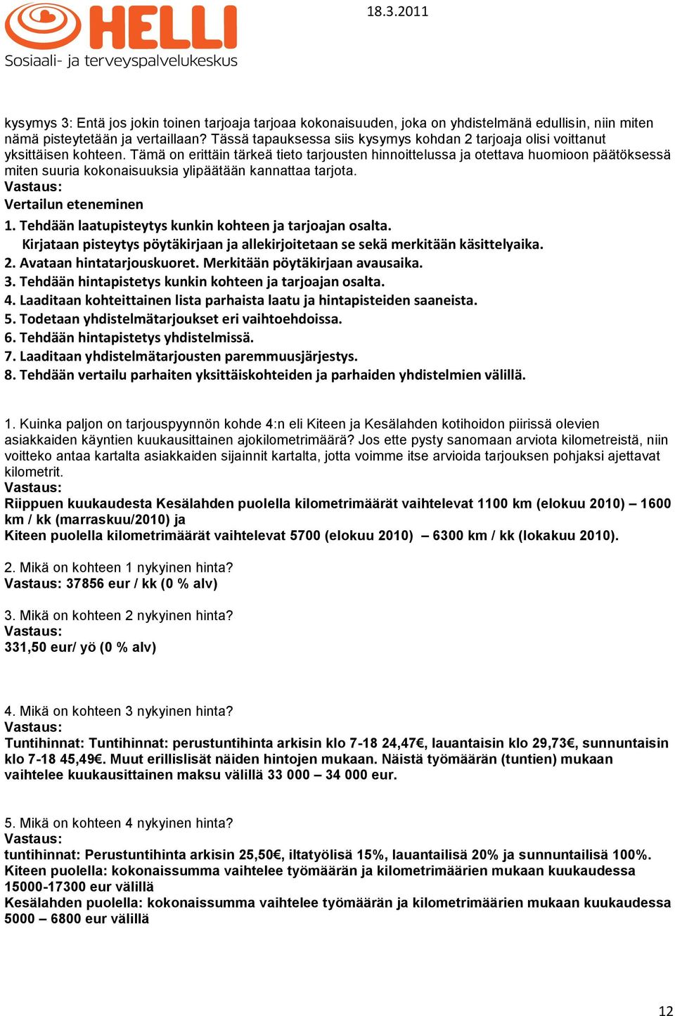 Tämä on erittäin tärkeä tieto tarjousten hinnoittelussa ja otettava huomioon päätöksessä miten suuria kokonaisuuksia ylipäätään kannattaa tarjota. Vertailun eteneminen 1.