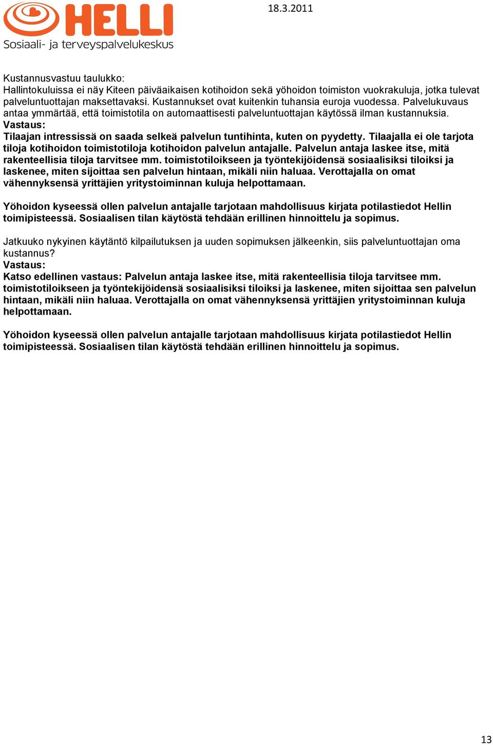 Tilaajan intressissä on saada selkeä palvelun tuntihinta, kuten on pyydetty. Tilaajalla ei ole tarjota tiloja kotihoidon toimistotiloja kotihoidon palvelun antajalle.