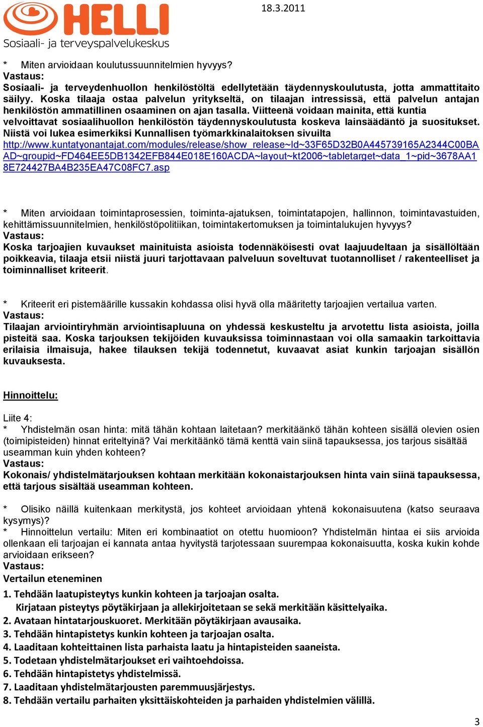 Viitteenä voidaan mainita, että kuntia velvoittavat sosiaalihuollon henkilöstön täydennyskoulutusta koskeva lainsäädäntö ja suositukset.