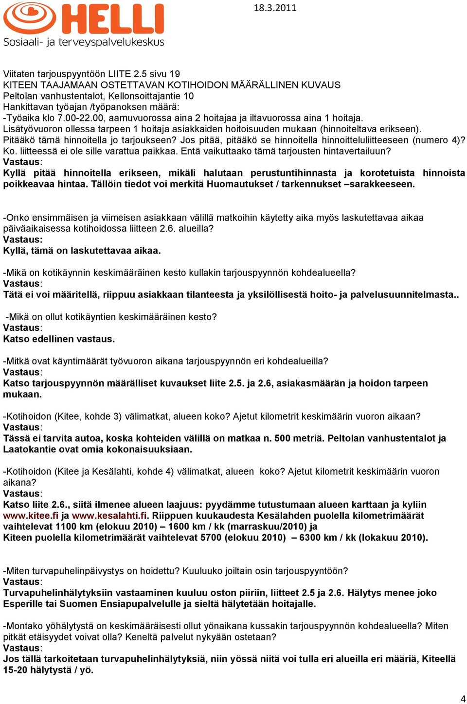 00, aamuvuorossa aina 2 hoitajaa ja iltavuorossa aina 1 hoitaja. Lisätyövuoron ollessa tarpeen 1 hoitaja asiakkaiden hoitoisuuden mukaan (hinnoiteltava erikseen).