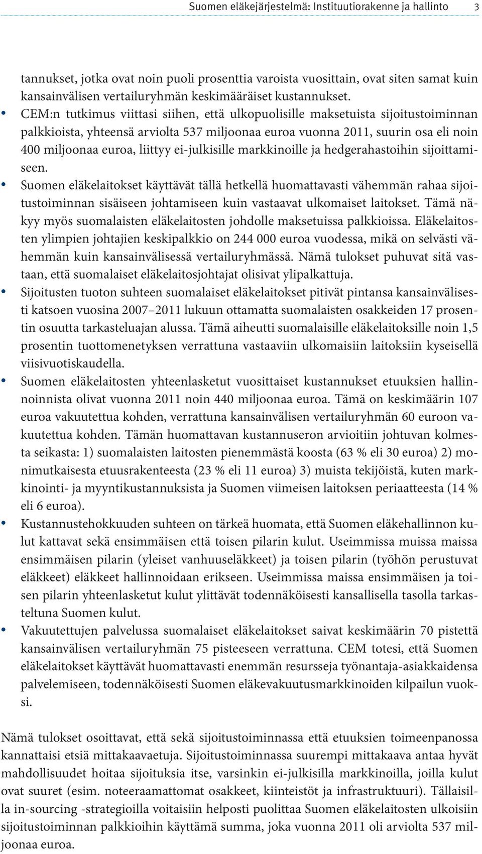 CEM:n tutkimus viittasi siihen, että ulkopuolisille maksetuista sijoitustoiminnan palkkioista, yhteensä arviolta 537 miljoonaa euroa vuonna 2011, suurin osa eli noin 400 miljoonaa euroa, liittyy